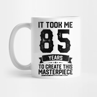 It Took Me 85 Years To Create This Masterpiece 85th Birthday Mug